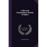 A New and Compendious System of Optics