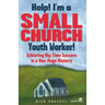 Help! I'm a Small Church Youth Worker: Achieving Big-Time Success in a Non-Mega Ministry