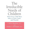The Irreducible Needs of Children: What Every Child Must Have to Grow, Learn, and Flourish