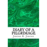 Diary Of A Pilgrimage: (Jerome K. Jerome Classics Collection)
