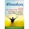 Affirmations: 500 Daily Affirmations for Positive Thinking, Success, Money, Love, Happiness, Focus, Abundance, Self-Esteem, and Motivation
