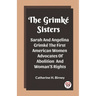 The Grimke Sisters Sarah And Angelina Grimke The First American Women Advocates Of Abolition And Woman'S Rights