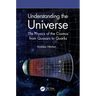 Understanding the Universe: The Physics of the Cosmos from Quasars to Quarks