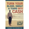Turn Your Blood, Sweat & Tears Into Cash: A Guide To Sell Your Business