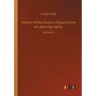 History of the Church of Jesus Christ of Latter-Day Saints: Volume 1