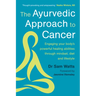 The Ayurvedic Approach to Cancer: Engaging Your Body's Powerful Healing Abilities Through Mindset, Diet and Lifestyle