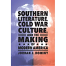 Southern Literature, Cold War Culture, and the Making of Modern America