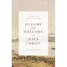 So Come and Welcome to Jesus Christ: A Morning and Evening Devotional
