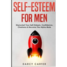 Self-Esteem For Men: Skyrocket Your Self-Esteem, Confidence, Charisma & Become The Alpha Male