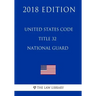 United States Code - Title 32 - National Guard (2018 Edition)