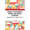 Trauma, Posttraumatic Growth, and World Literature: Metamorphoses and a Literary Arts Praxis