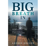 Big Breath In: The Fight to Breathe and the Journey to a Double-Lung Transplant