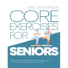 Core Exercises for Seniors: Boost Energy, Build Balance, Strength and Confidence for Active Aging After 60
