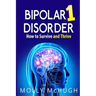 Bipolar 1 Disorder - How to Survive and Thrive