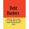 Debt: Effective Tips To Help You Finally Get Out From Under The Clutches Of Debt!