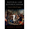 Natural Law Republicanism: Cicero's Liberal Legacy