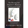 The Hearing Aid Dispensers Business Development Guide: It's not how much you make; It's how much you keep