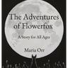 The Adventures of Flowerfox: A Story for All Ages
