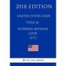 United States Code - Title 26 - Internal Revenue Code (5/7) (2018 Edition)