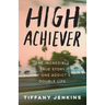 High Achiever: The Incredible True Story of One Addict's Double Life
