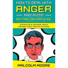 How to Deal with Anger and Avoid Acting on Impulse: Staying Calm, Rational and in Control for a Positive Outcome