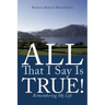 All That I Say Is True!: Remembering My Life
