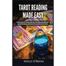 Tarot Reading Made Easy: The Newbies Guide to Psychic Tarot Reading, Simple Tarot Spreads, Understanding Tarot Cards and Their Meanings, Become