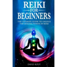 Reiki for Beginners: The Ultimate Guide to Unlock the Healing Power of Reiki
