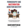 Pornography and Masturbation Addiction Mastery: A 7 Step Comprehensive Recovery Guide to Re-Focusing Your Sexual Energy, Retaining Your Seed and Rebui