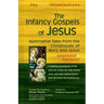 The Infancy Gospels of Jesus: Apocryphal Tales from the Childhoods of Mary and Jesus--Annotated & Explained