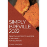 Simply Breville 2022: Delicious Recipes to Surprise Your Family. for Beginners