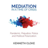 Mediation in a Time of Crisis: Pandemic, Prejudice, Police, and Political Polarization