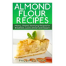 Almond Flour Recipes: Hearty, Simple, Satisfying Recipes for Breakfast, Lunch, Dinner and Dessert