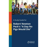 A Study Guide for Robert Newton Peck's "A Day No Pigs Would Die"