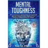 Mental Toughness: Step by step Guide for an Unbeatable Mindset Developing Powerful Habits, Self Confidence & Discipline. Improve your Fo