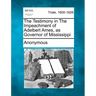 The Testimony in the Impeachment of Adelbert Ames, as Governor of Mississippi