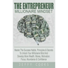 The Entrepreneur Millionaire Mindset: Master The Success Habits, Principles & Secrets To Unlock Your Millionaire Mind And Develop More Wealth, Money,
