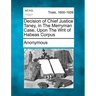 Decision of Chief Justice Taney, in the Merryman Case, Upon the Writ of Habeas Corpus
