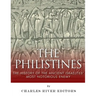The Philistines: The History of the Ancient Israelites' Most Notorious Enemy
