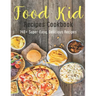 Food Kid Recipes Cookbook: 140+ Super-Easy, Delicious Recipes