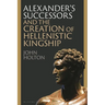 Alexander's Successors and the Creation of Hellenistic Kingship