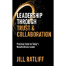 Leadership Through Trust & Collaboration: Practical Tools for Today's Results-Driven Leader