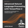 Advanced Natural Language Processing with TensorFlow 2: Build effective real-world NLP applications using NER, RNNs, seq2seq models, Transformers, and
