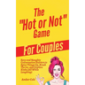The "Hot or Not" Game for Couples: Sexy and Naughty Conversation Starters to Spice Things Up, Break the Ice, and Explore Kinks and Fantasies (All Whil