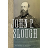 John P. Slough: The Forgotten Civil War General
