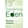 Gardening Eden: How Creation Care Will Change Your Faith, Your Life, and Our World