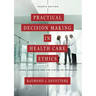 Practical Decision Making in Health Care Ethics: Cases, Concepts, and the Virtue of Prudence, Fourth Edition