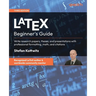 LaTeX Beginner's Guide - Third Edition: Write research papers, theses, and presentations with professional formatting, math, and citations