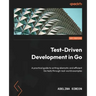 Test-Driven Development in Go: A practical guide to writing idiomatic and efficient Go tests through real-world examples