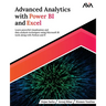 Advanced Analytics with Power BI and Excel: Learn powerful visualization and data analysis techniques using Microsoft BI tools along with Python and R